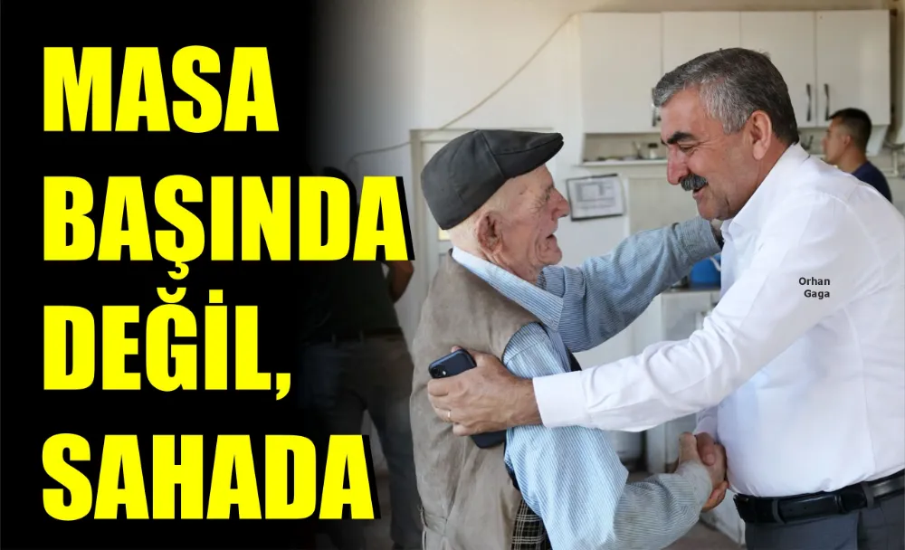 MASA BAŞINDA DEĞİL, SAHADA 