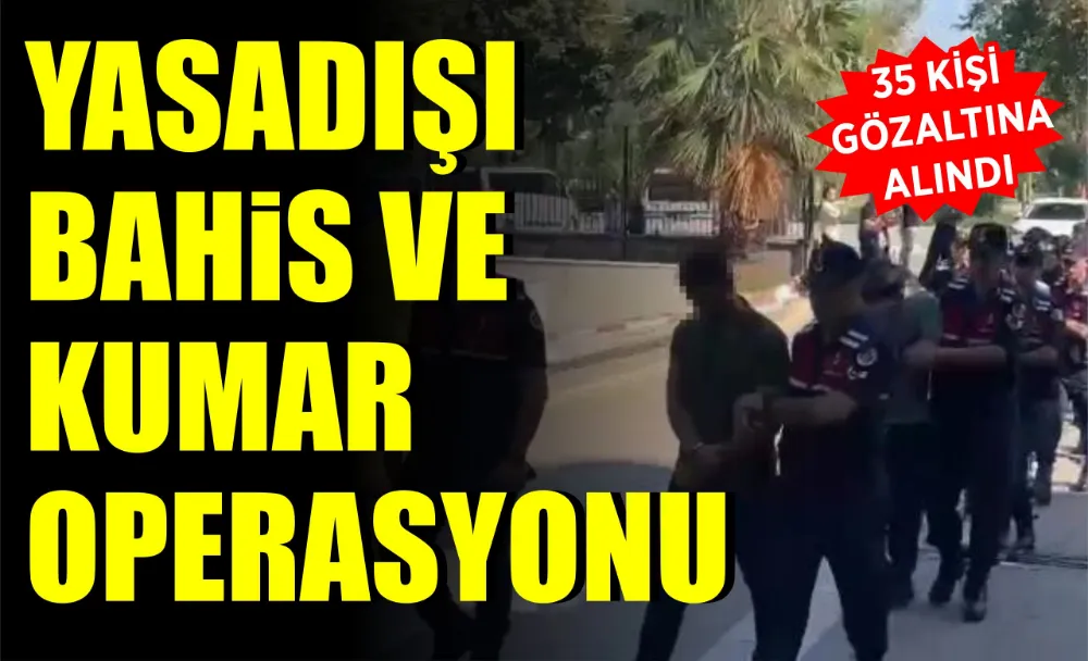 YASADIŞI BAHİS VE KUMAR OPERASYONU: 35 GÖZALTI 