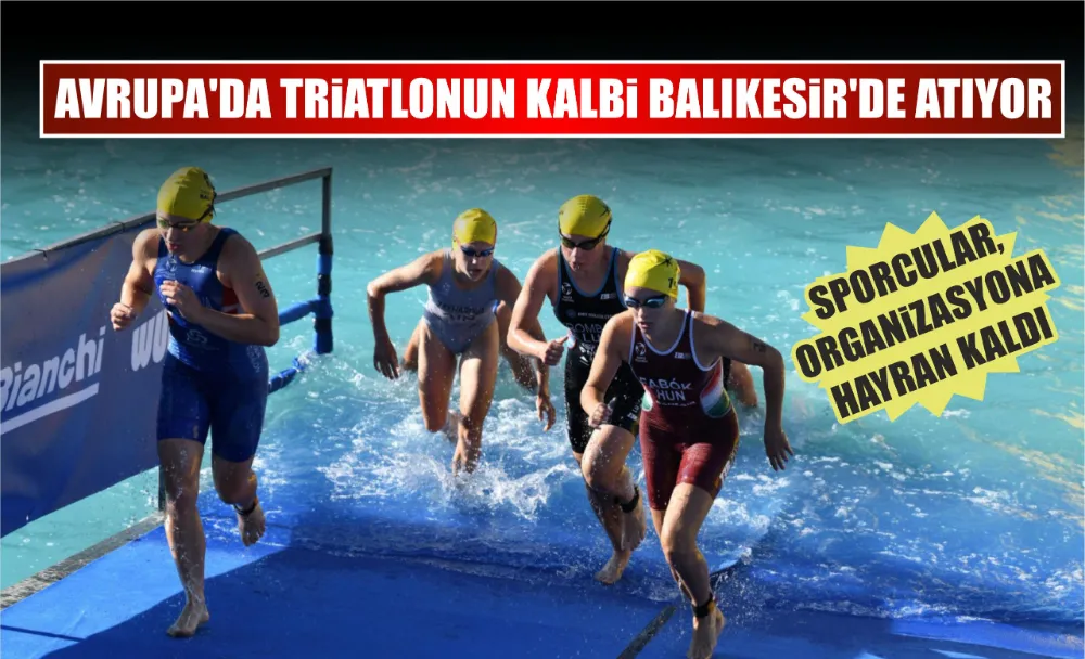 AVRUPA’DA TRİATLONUN KALBİ BALIKESİR’DE ATIYOR