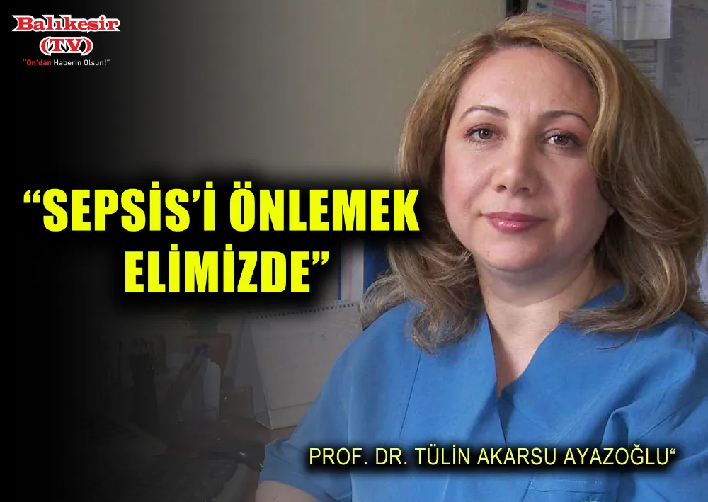 PROF. DR. TÜLİN AKARSU AYAZOĞLU, “SEPSİS’İ ÖNLEMEK ELİMİZDE”