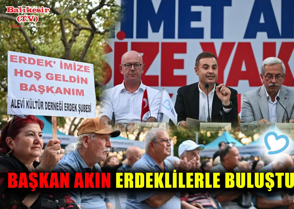 BAŞKAN AKIN, ERDEKLİLERLE BULUŞTU