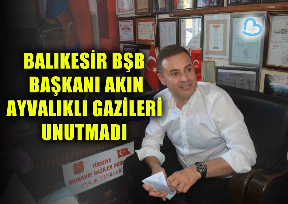 BALIKESİR BŞB BAŞKANI AKIN AYVALIKLI GAZİLERİ UNUTMADI