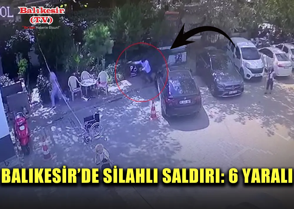 BALIKESİR’DE SİLAHLI SALDIRI: 6 YARALI