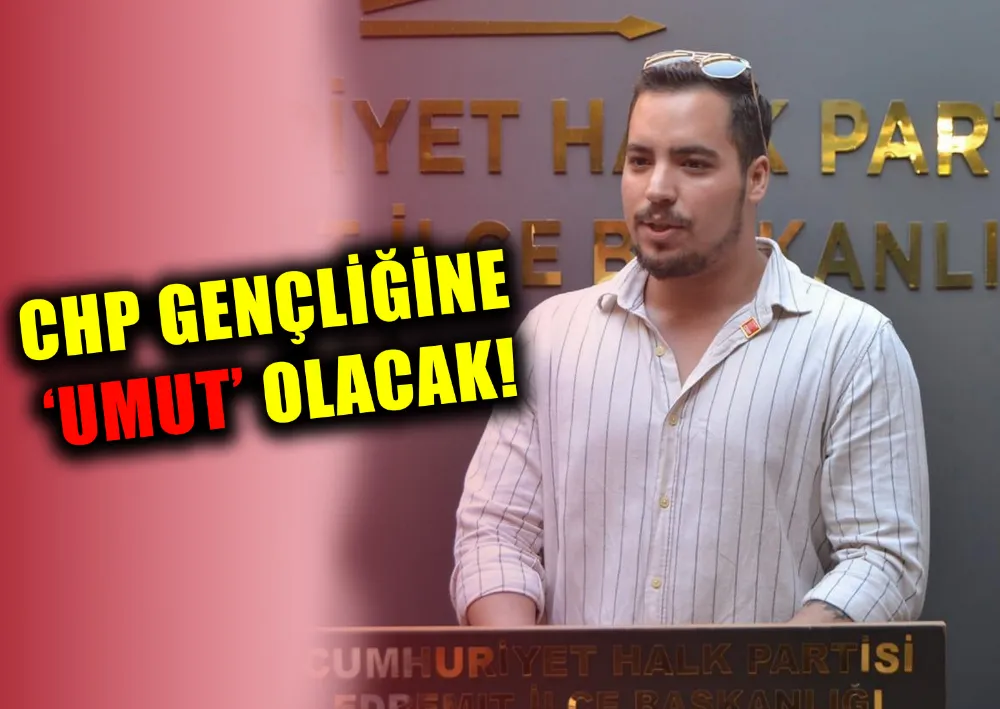 CHP GENÇLİĞİNE ‘UMUT’ OLACAK!