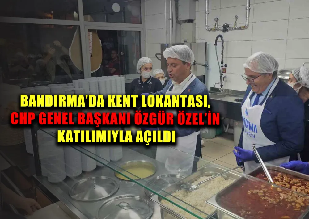 BANDIRMA’DA KENT LOKANTASI, CHP GENEL BAŞKANI ÖZGÜR ÖZEL’İN KATILIMIYLA AÇILDI