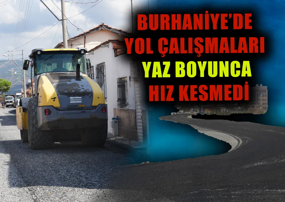 BURHANİYE’DE YOL ÇALIŞMALARI YAZ BOYUNCA HIZ KESMEDİ