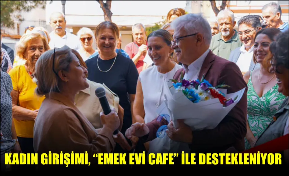 KADIN GİRİŞİMİ, “EMEK EVİ CAFE” İLE DESTEKLENİYOR 