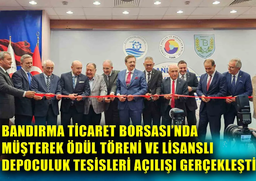 BANDIRMA TİCARET BORSASI’NDA MÜŞTEREK ÖDÜL TÖRENİ VE LİSANSLI DEPOCULUK TESİSLERİ AÇILIŞI GERÇEKLEŞTİ