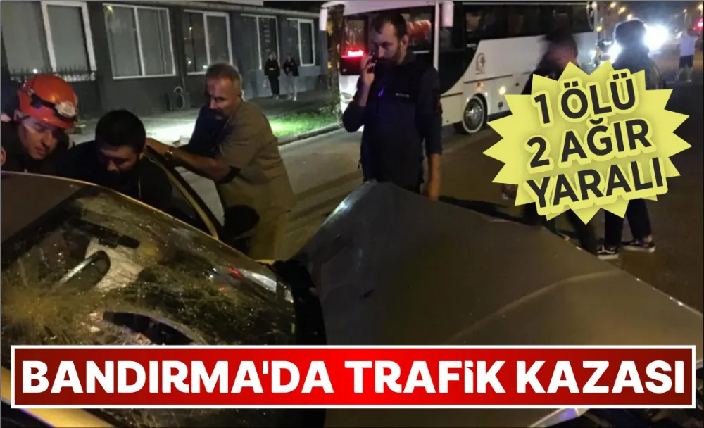 BANDIRMA’DA TRAFİK KAZASI: 1 ÖLÜ 2 AĞIR YARALI 