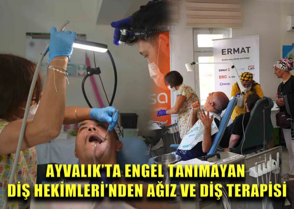 AYVALIK’TA ENGEL TANIMAYAN DİŞ HEKİMLERİ’NDEN AĞIZ VE DİŞ TERAPİSİ