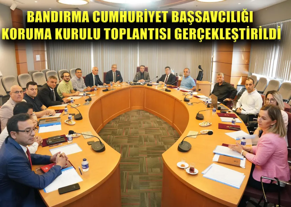 BANDIRMA CUMHURİYET BAŞSAVCILIĞI KORUMA KURULU TOPLANTISI GERÇEKLEŞTİRİLDİ