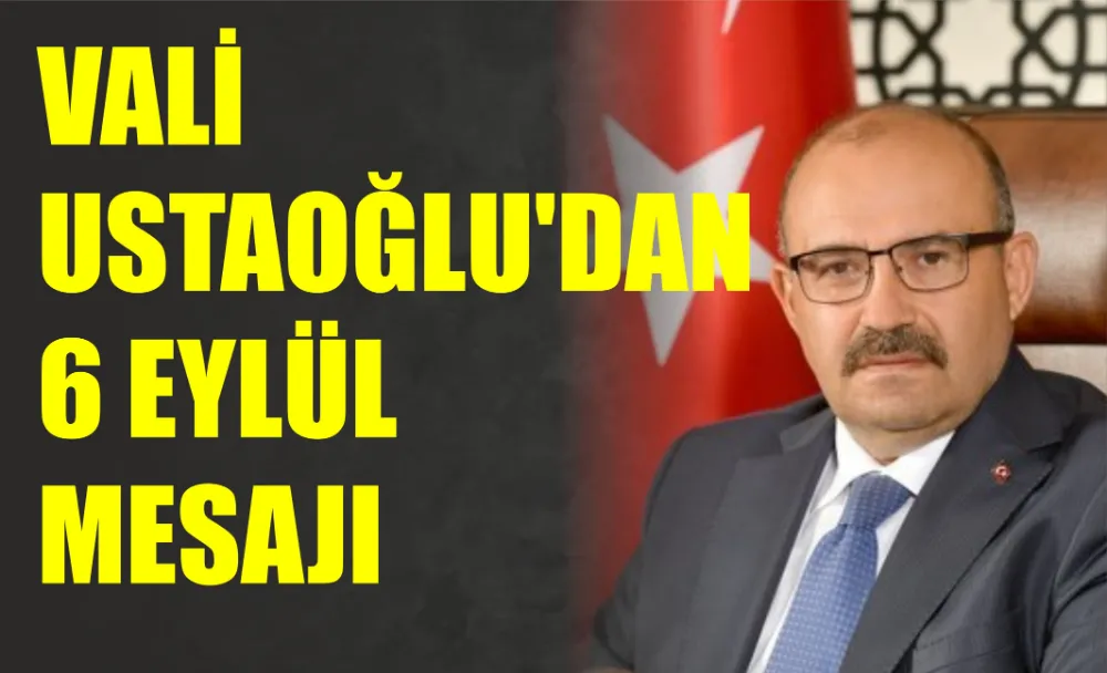 VALİ USTAOĞLU’DAN 6 EYLÜL MESAJI 