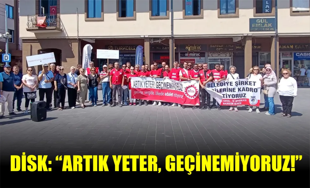 DİSK: “ARTIK YETER, GEÇİNEMİYORUZ!”