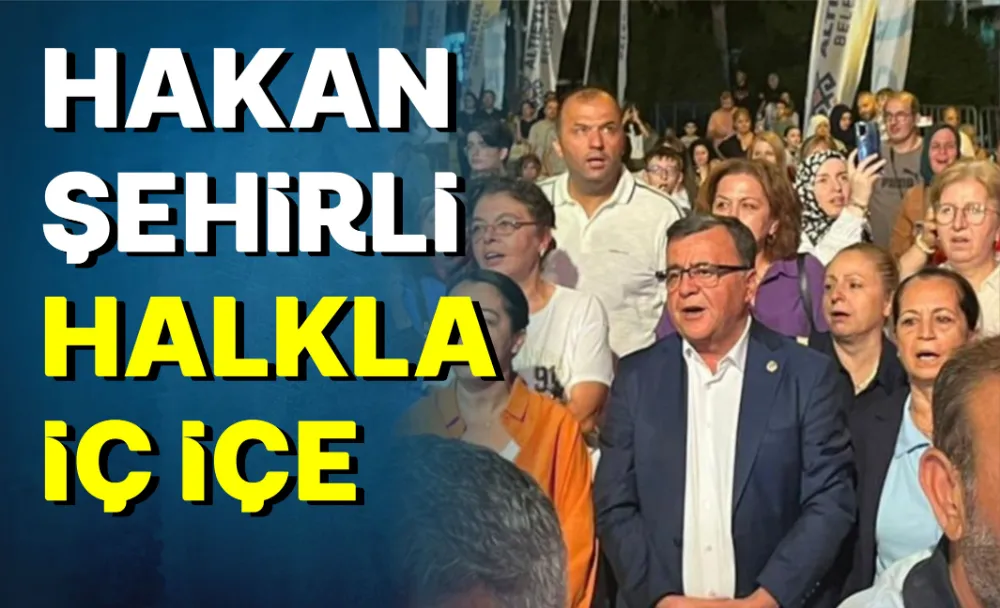 HAKAN ŞEHİRLİ HALKLA İÇ İÇE 