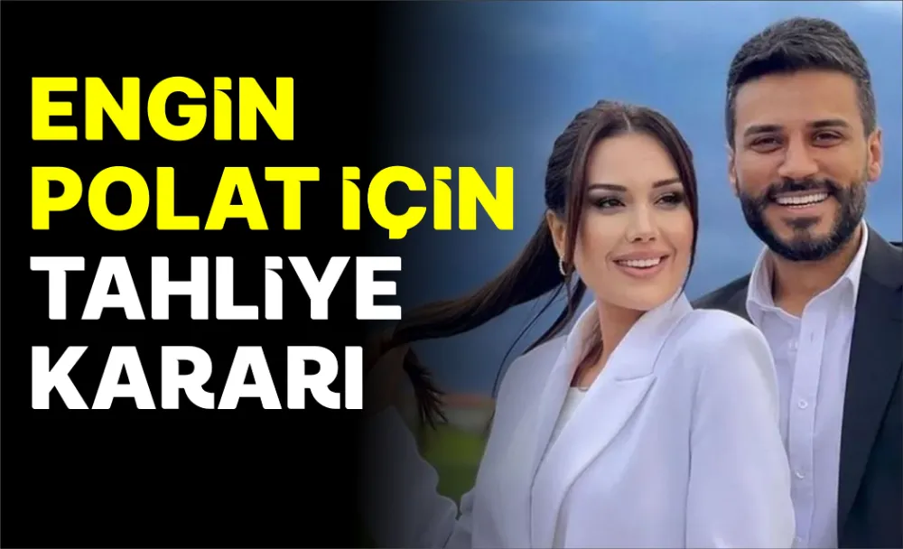 ENGİN POLAT DA TAHLİYE EDİLDİ 