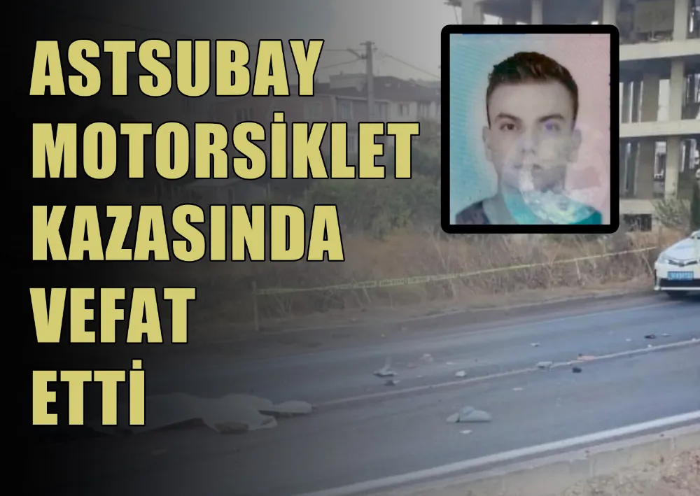 MOTOSİKLETİYLE OTOBÜSÜN ALTINDA KALAN ASTSUBAY HAYATINI KAYBETTİ