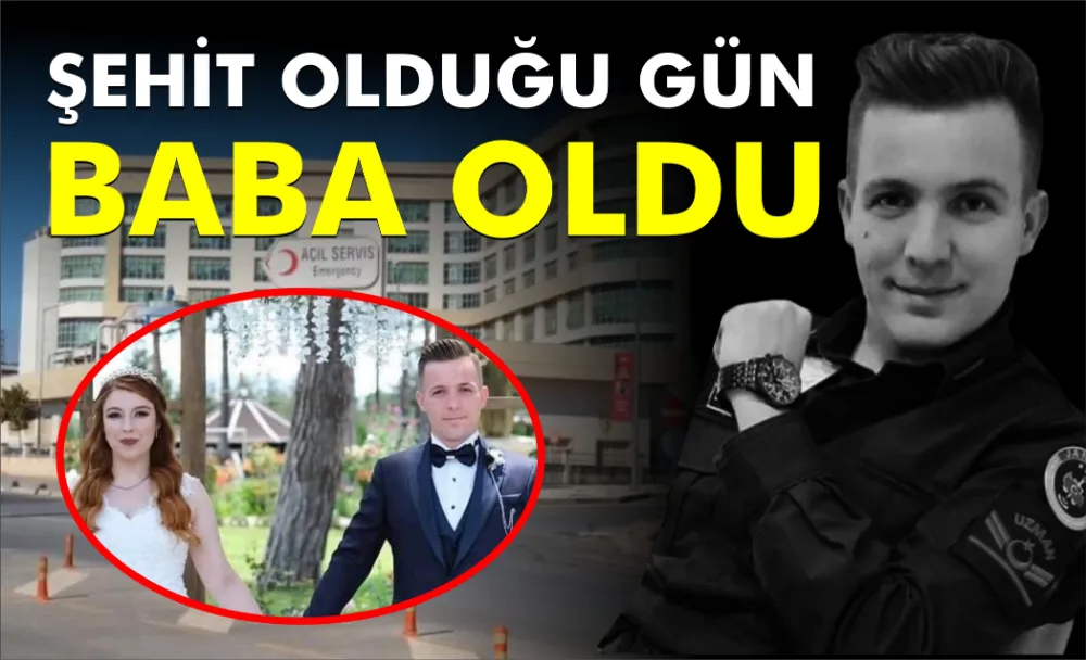 ŞEHİT OLDUĞU GÜN BABA OLDU    