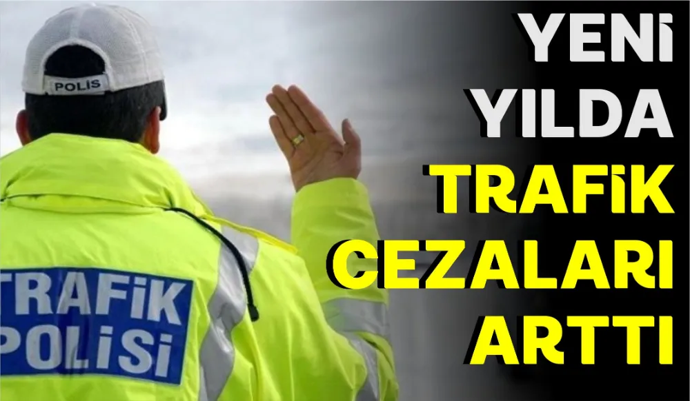 YENİ YILDA TRAFİK CEZALARI ARTTI