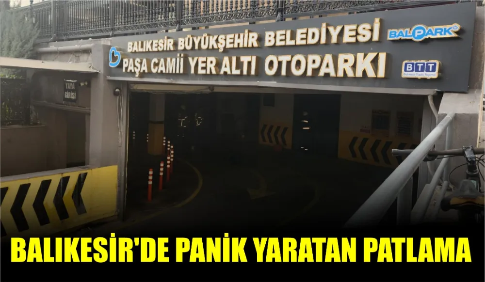 BALIKESİR’DE PANİK YARATAN PATLAMA 