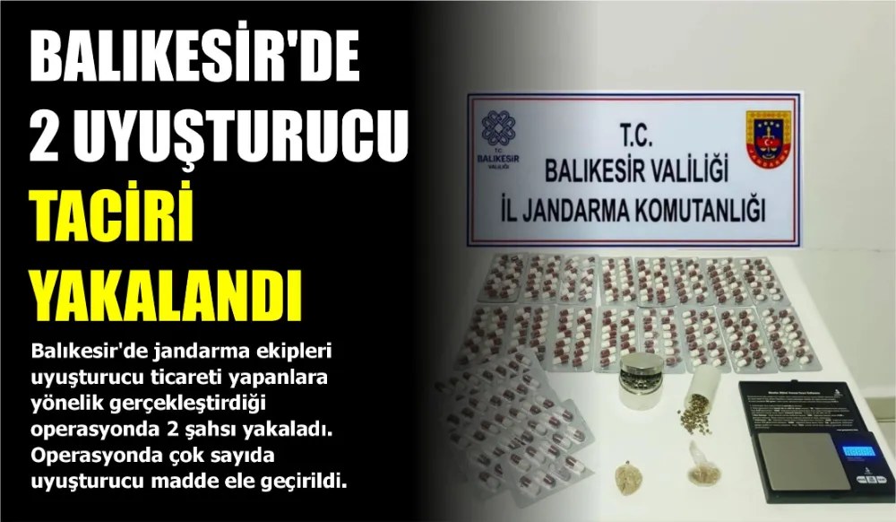 BALIKESİR’DE 2 UYUŞTURUCU TACİRİ YAKALANDI