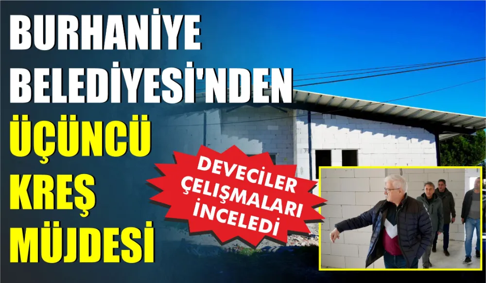 BURHANİYE BELEDİYESİ’NDEN ÜÇÜNCÜ KREŞ MÜJDESİ