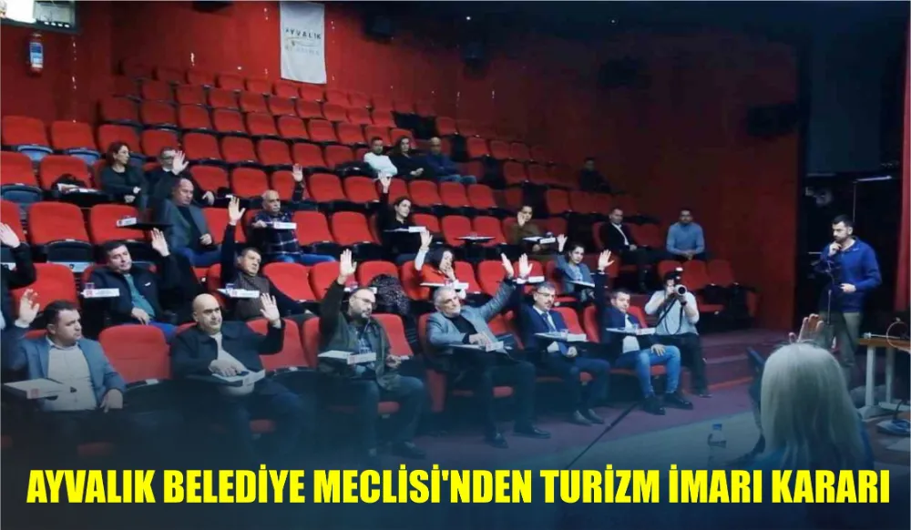 Ayvalık Belediye Meclisi’nden turizm imarı kararı