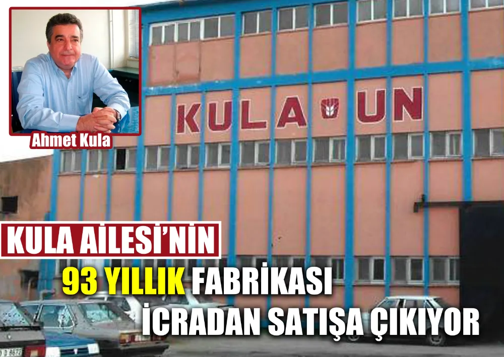  Kula Ailesi’nin 93 Yıllık Fabrikası İcradan Satışa Çıkıyor 