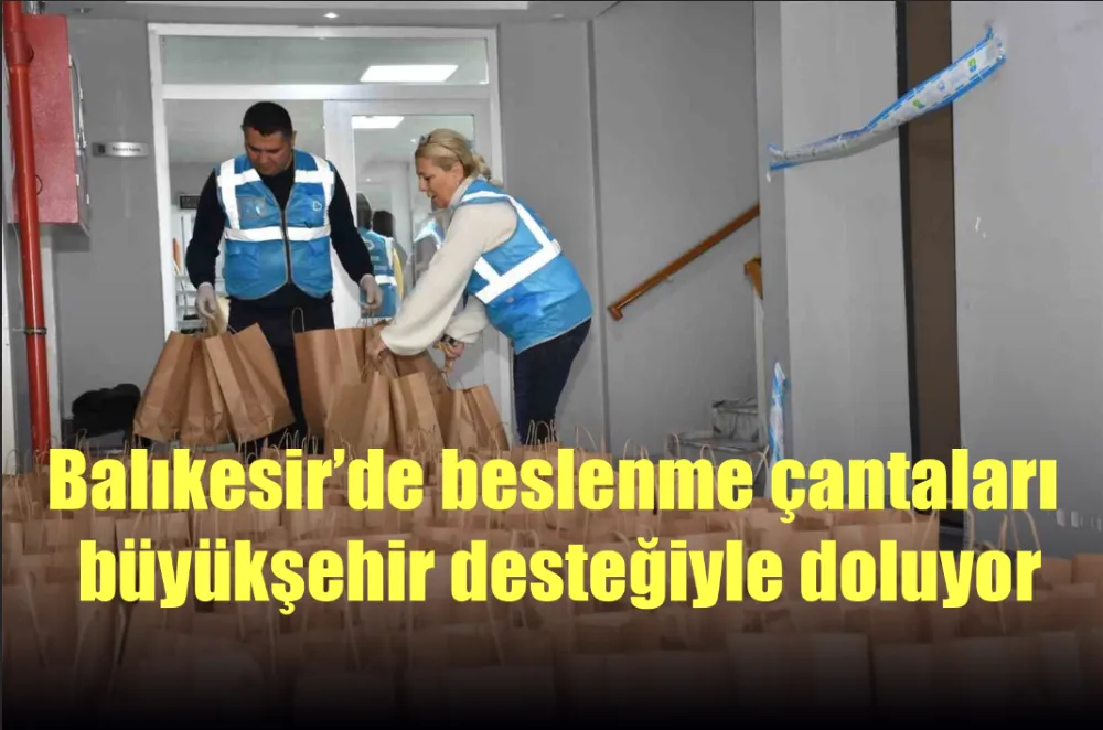 Balıkesir’de beslenme çantaları büyükşehir desteğiyle doluyor