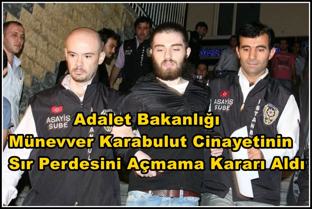 Adalet Bakanlığı, Münevver Karabulut Cinayetinin Sır Perdesini Açmama Kararı Aldı