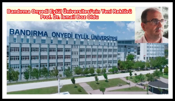 Bandırma Onyedi Eylül Üniversitesi’nin Yeni Rektörü Prof. Dr. İsmail Boz Oldu