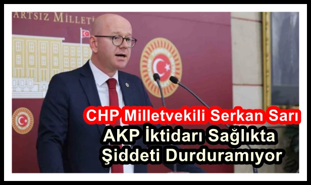 CHP Milletvekili Serkan Sarı: 