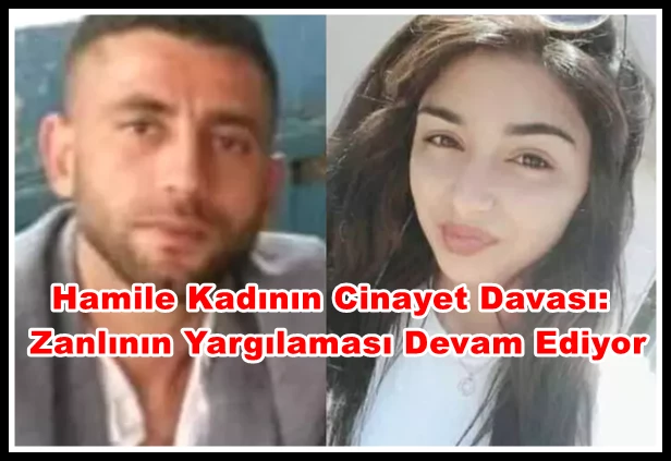 Hamile Kadının Cinayet Davası: Zanlının Yargılaması Devam Ediyor