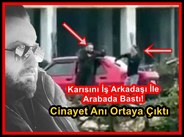 Karısını İş Arkadaşı İle Arabada Bastı! Cinayet Anı Ortaya Çıktı