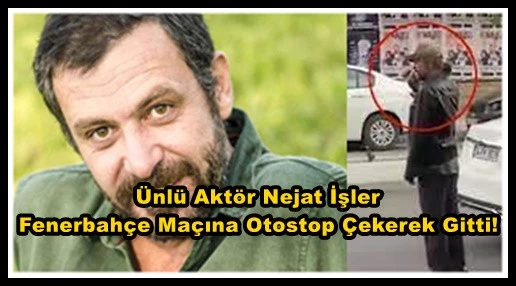Ünlü Aktör Nejat İşler, Fenerbahçe Maçına Otostop Çekerek Gitti!